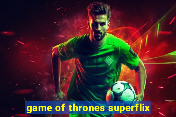 game of thrones superflix